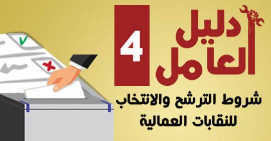 العدد الرابع من دليل العامل “شروط عضوية المنظمة النقابية العمالية وشروط وإجراءات الترشح والانتخاب ومواعيدها”