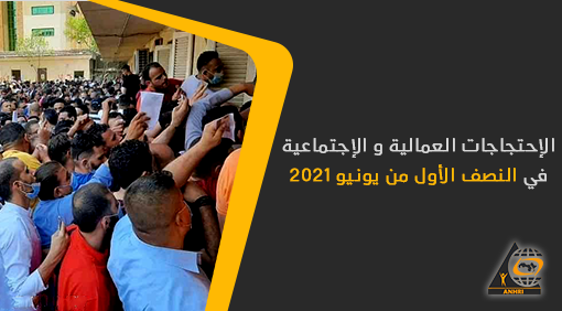 الإحتجاجات العمالية و الإجتماعية في النصف الأول من يونيو 2021