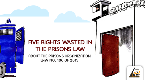 Five rights wasted in the prisons’ law;  About the Prisons Organization Law No. 106 of 2015